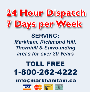 Markham Taxi and Limousine service | 24 Hour Dispatch 7 Days per Week

Serving: Markham, RIchmond Hill, Thornhill & Surrounding areas for over 30 years . Toll Free: 1-800-262-4222